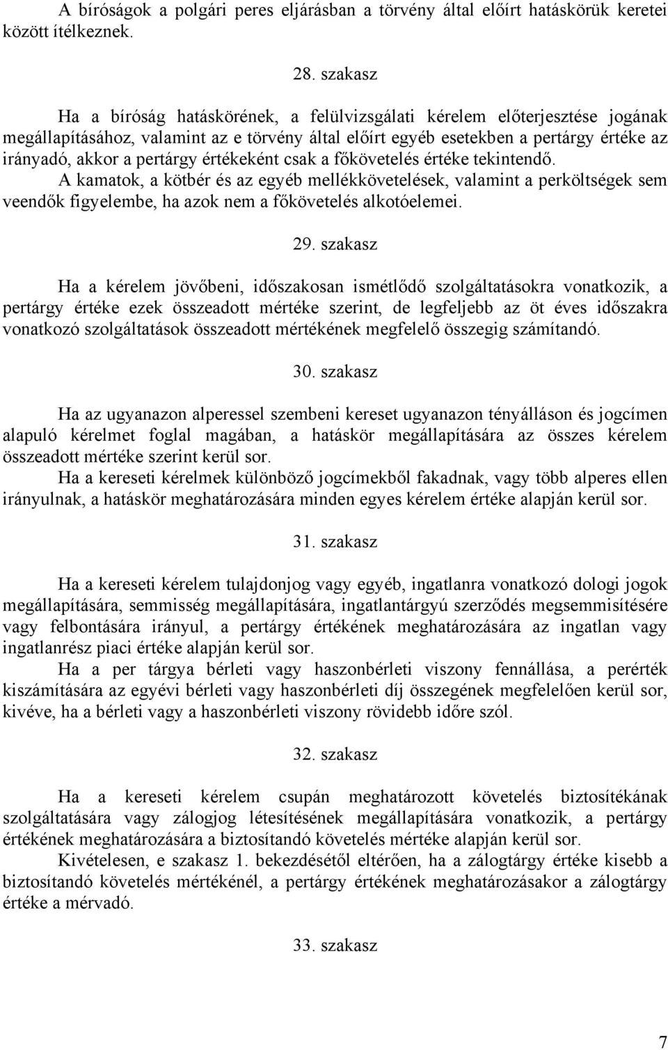 pertárgy értékeként csak a főkövetelés értéke tekintendő. A kamatok, a kötbér és az egyéb mellékkövetelések, valamint a perköltségek sem veendők figyelembe, ha azok nem a főkövetelés alkotóelemei. 29.