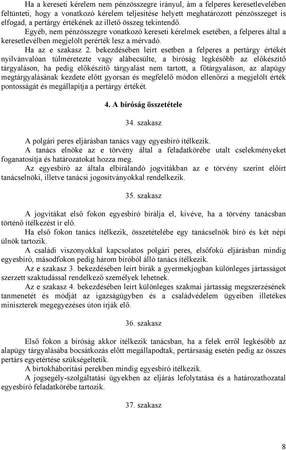 bekezdésében leírt esetben a felperes a pertárgy értékét nyilvánvalóan túlméretezte vagy alábecsülte, a bíróság legkésőbb az előkészítő tárgyaláson, ha pedig előkészítő tárgyalást nem tartott, a