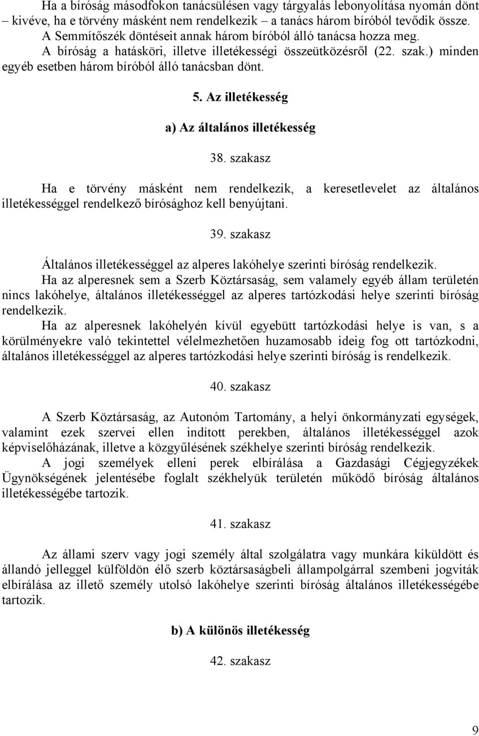 Az illetékesség a) Az általános illetékesség 38. szakasz Ha e törvény másként nem rendelkezik, a keresetlevelet az általános illetékességgel rendelkező bírósághoz kell benyújtani. 39.