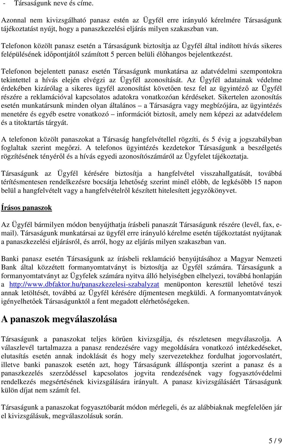 Telefonon bejelentett panasz esetén Társaságunk munkatársa az adatvédelmi szempontokra tekintettel a hívás elején elvégzi az Ügyfél azonosítását.