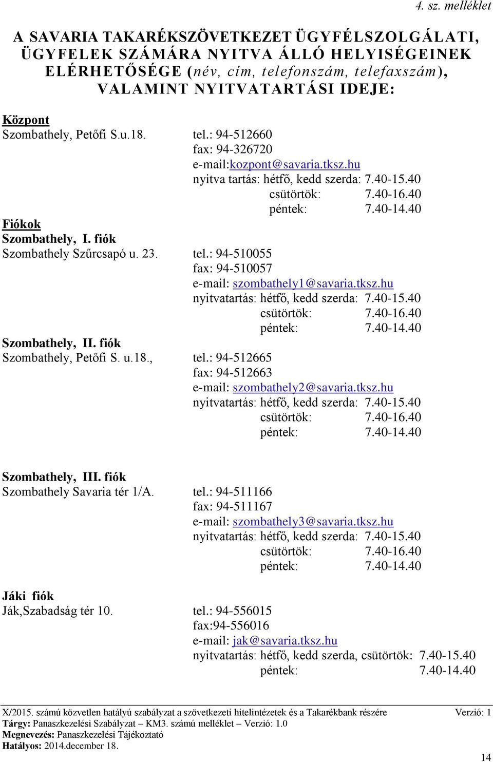 Szombathely, Petőfi S.u.18. tel.: 94-512660 fax: 94-326720 e-mail:kozpont@savaria.tksz.hu nyitva tartás: hétfő, kedd szerda: 7.40-15.40 Fiókok Szombathely, I. fiók Szombathely Szűrcsapó u. 23. tel.: 94-510055 fax: 94-510057 e-mail: szombathely1@savaria.