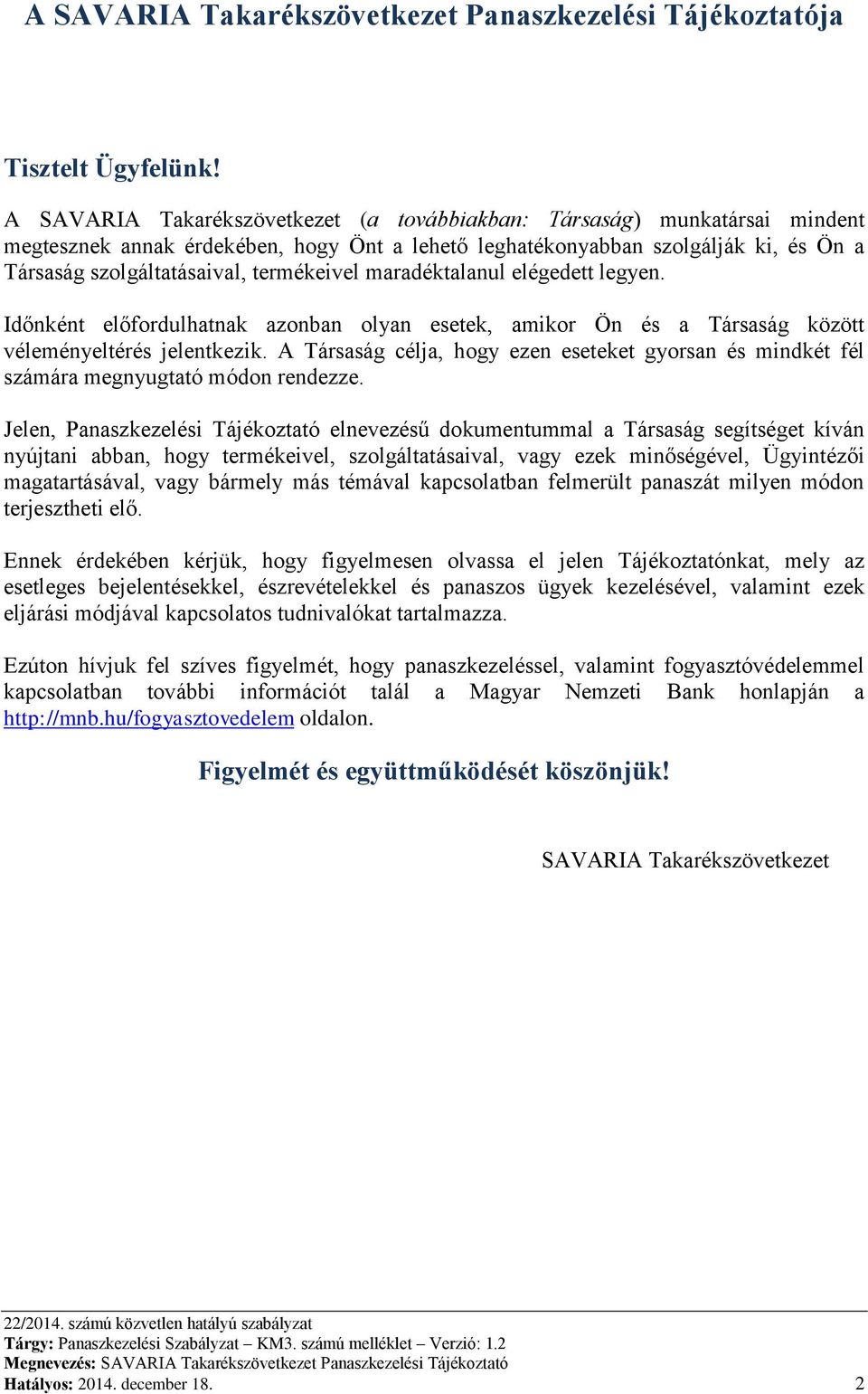 termékeivel maradéktalanul elégedett legyen. Időnként előfordulhatnak azonban olyan esetek, amikor Ön és a Társaság között véleményeltérés jelentkezik.