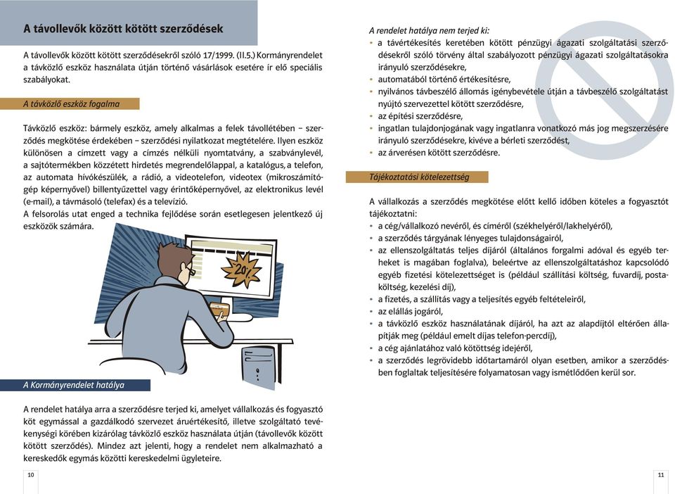 A távközlõ eszköz fogalma Távközlõ eszköz: bármely eszköz, amely alkalmas a felek távollétében szerzõdés megkötése érdekében szerzõdési nyilatkozat megtételére.