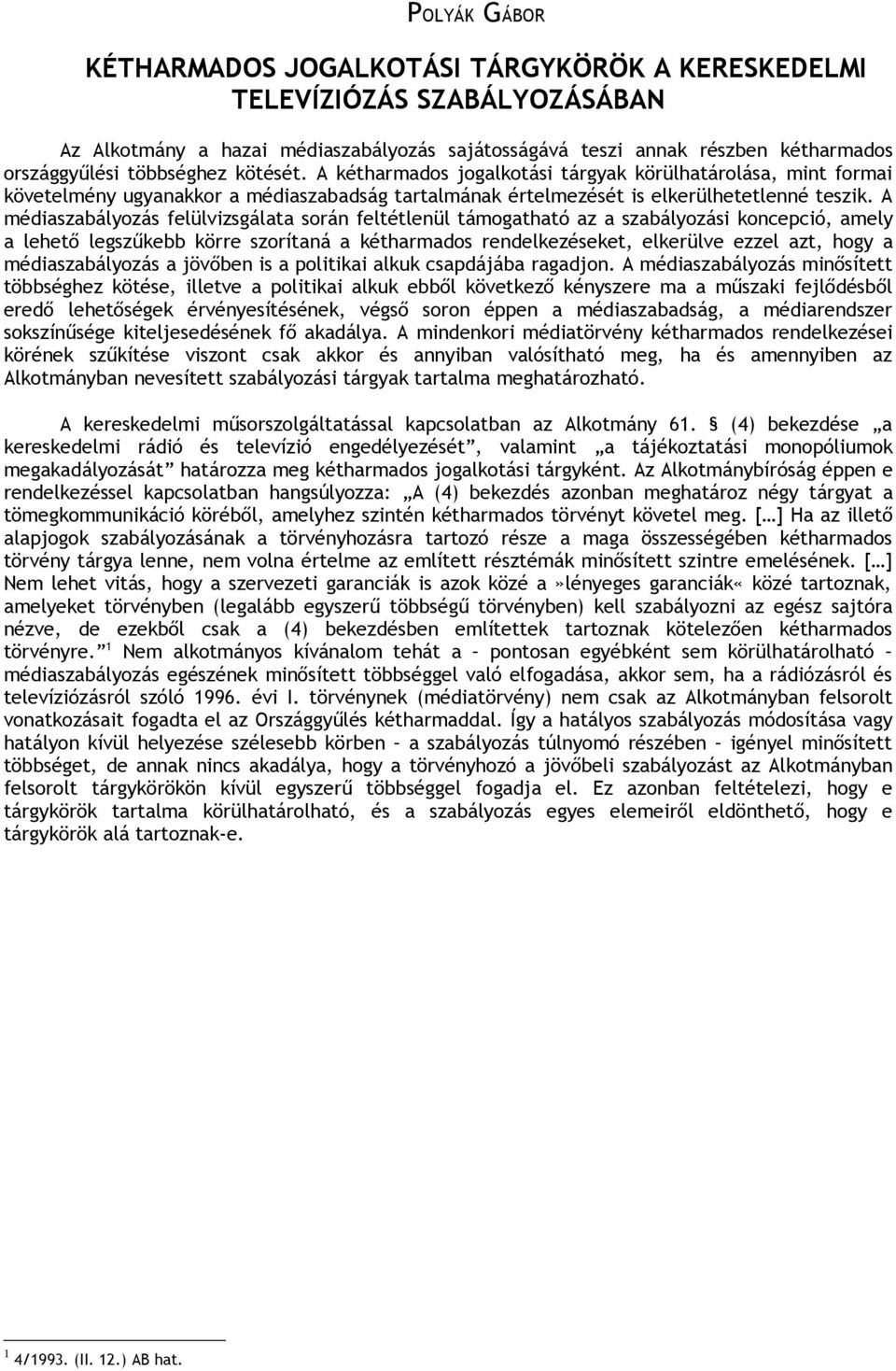 A médiaszabályozás felülvizsgálata során feltétlenül támogatható az a szabályozási koncepció, amely a lehető legszűkebb körre szorítaná a kétharmados rendelkezéseket, elkerülve ezzel azt, hogy a