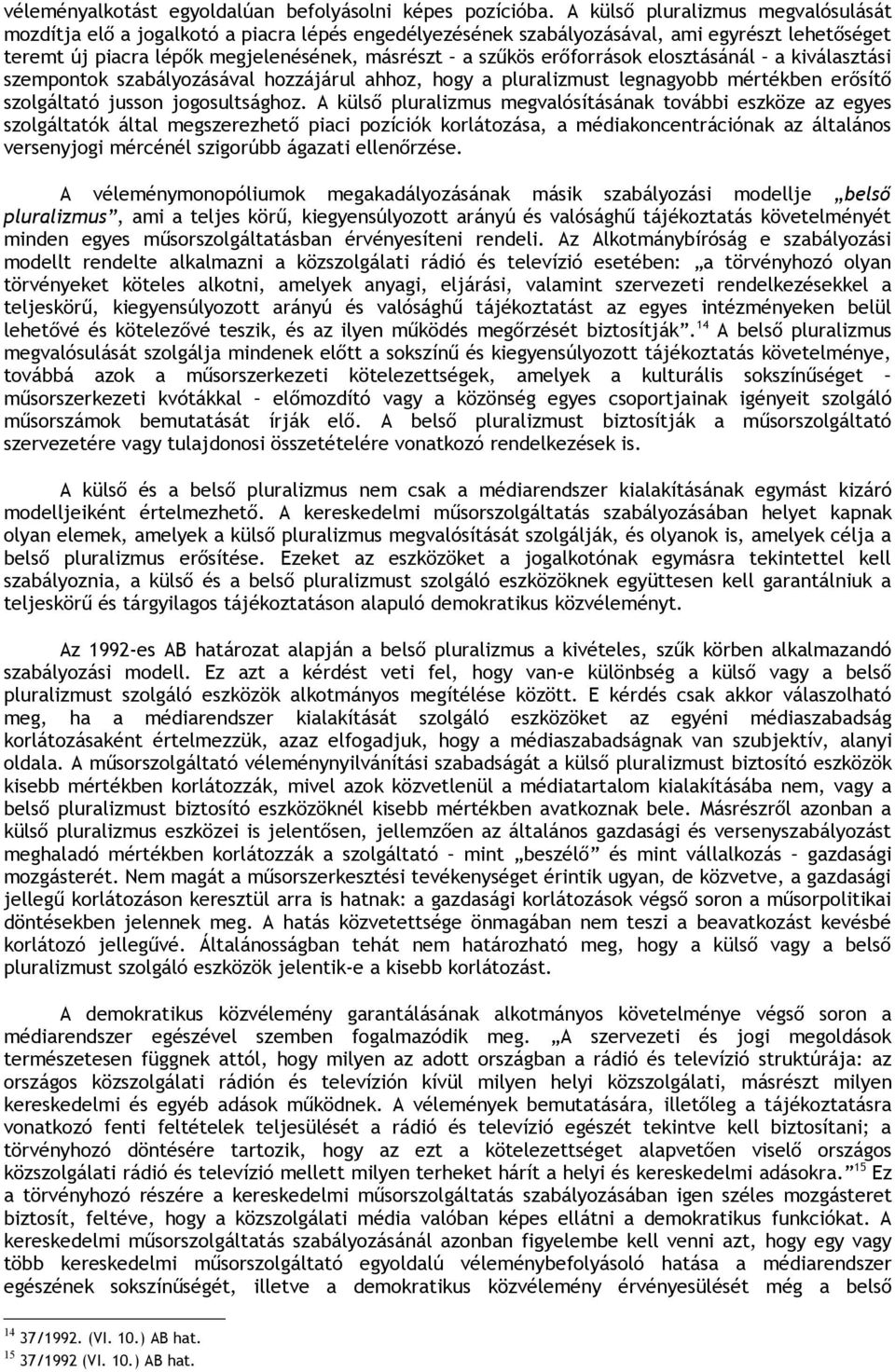 erőforrások elosztásánál a kiválasztási szempontok szabályozásával hozzájárul ahhoz, hogy a pluralizmust legnagyobb mértékben erősítő szolgáltató jusson jogosultsághoz.