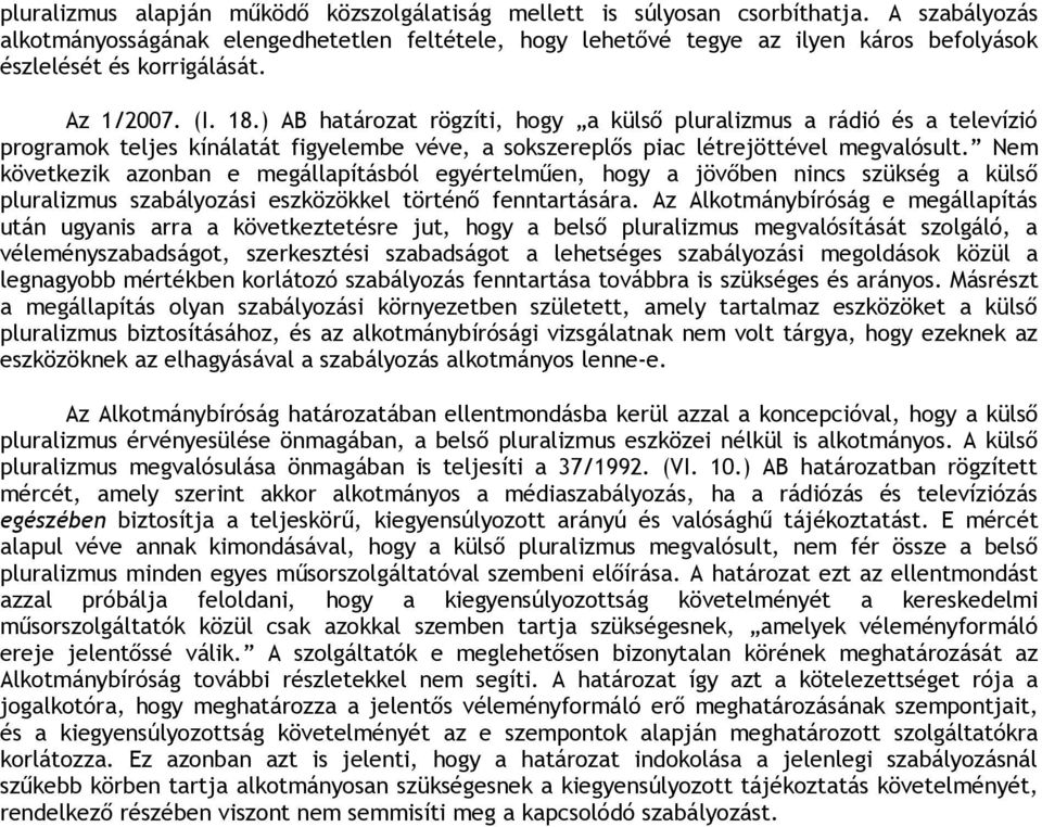 ) AB határozat rögzíti, hogy a külső pluralizmus a rádió és a televízió programok teljes kínálatát figyelembe véve, a sokszereplős piac létrejöttével megvalósult.