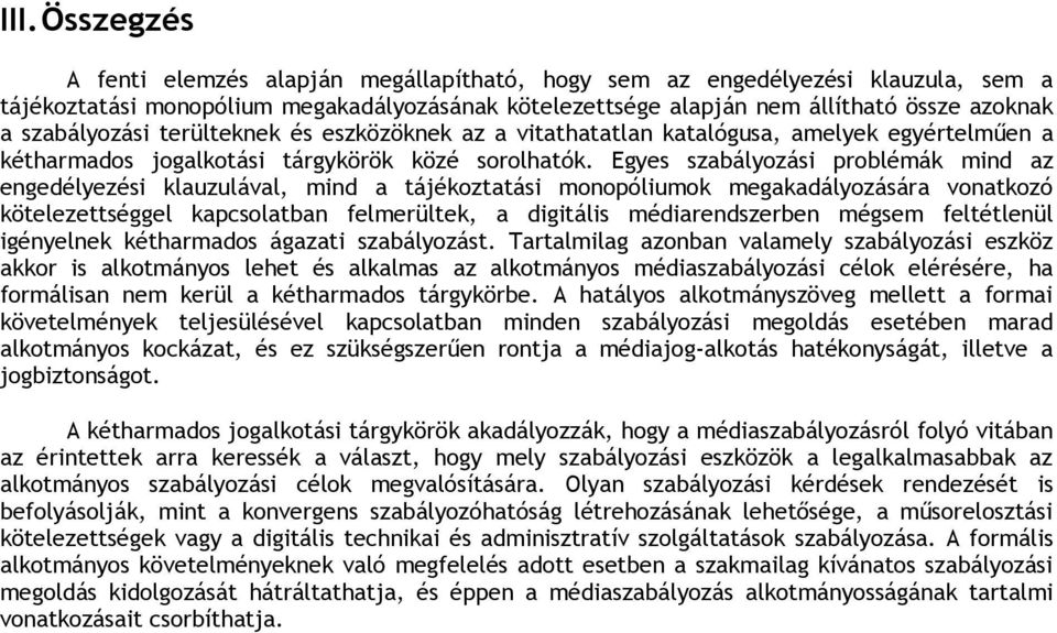 Egyes szabályozási problémák mind az engedélyezési klauzulával, mind a tájékoztatási monopóliumok megakadályozására vonatkozó kötelezettséggel kapcsolatban felmerültek, a digitális médiarendszerben