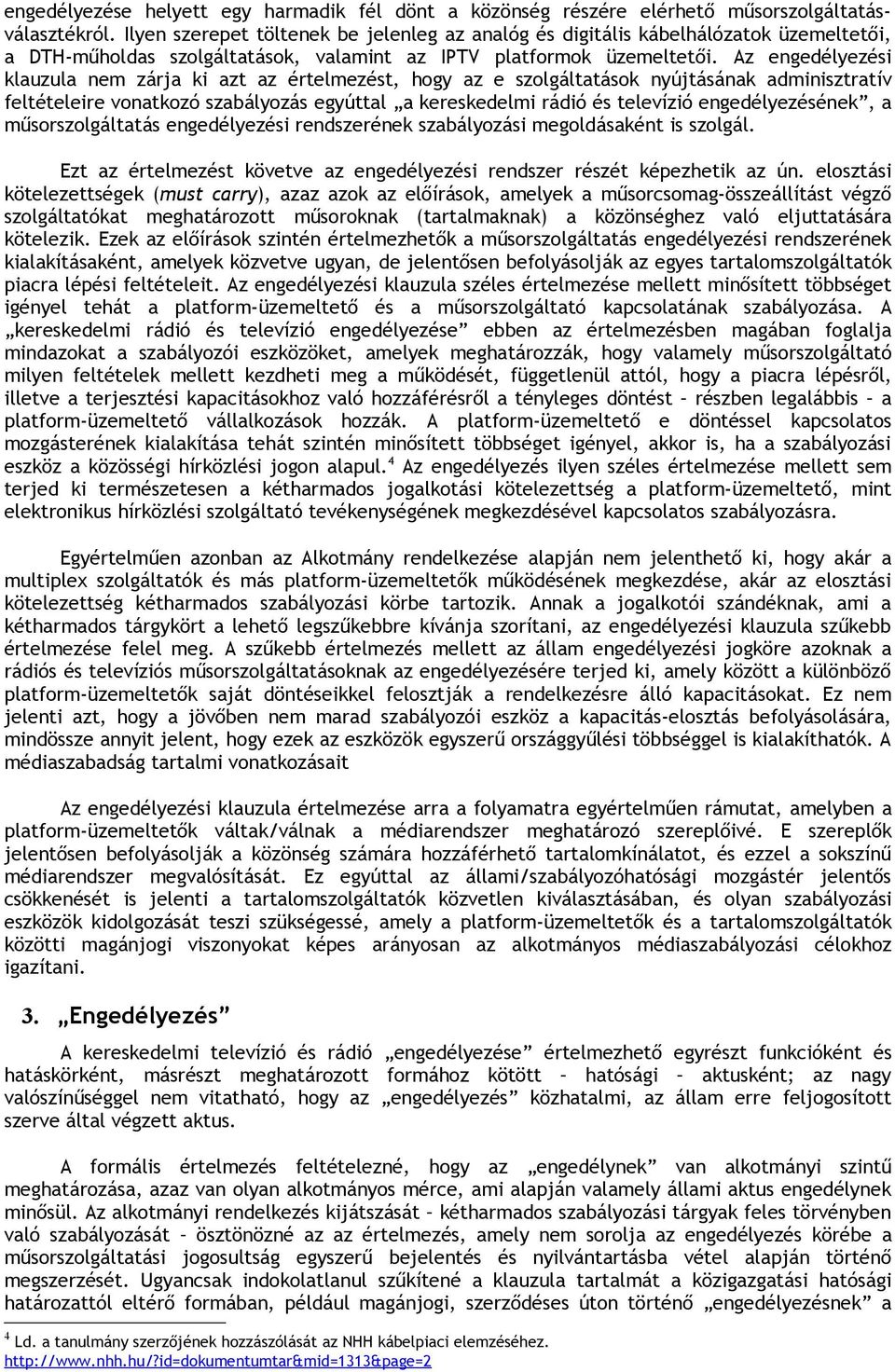 Az engedélyezési klauzula nem zárja ki azt az értelmezést, hogy az e szolgáltatások nyújtásának adminisztratív feltételeire vonatkozó szabályozás egyúttal a kereskedelmi rádió és televízió