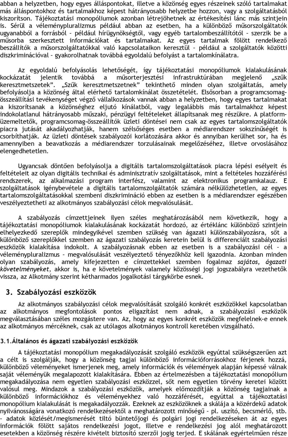 Sérül a véleménypluralizmus például abban az esetben, ha a különböző műsorszolgáltatók ugyanabból a forrásból például hírügynökségtől, vagy egyéb tartalombeszállítótól szerzik be a műsorba