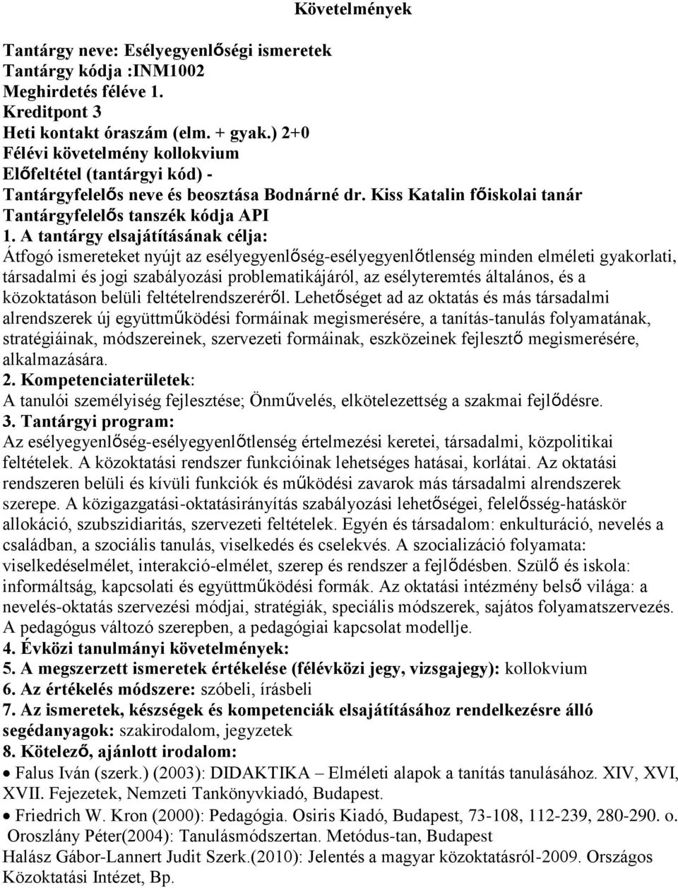 A tantárgy elsajátításának célja: Átfogó ismereteket nyújt az esélyegyenlőség-esélyegyenlőtlenség minden elméleti gyakorlati, társadalmi és jogi szabályozási problematikájáról, az esélyteremtés