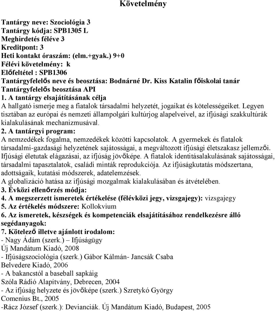 A tantárgy elsajátításának célja A hallgató ismerje meg a fiatalok társadalmi helyzetét, jogaikat és kötelességeiket.