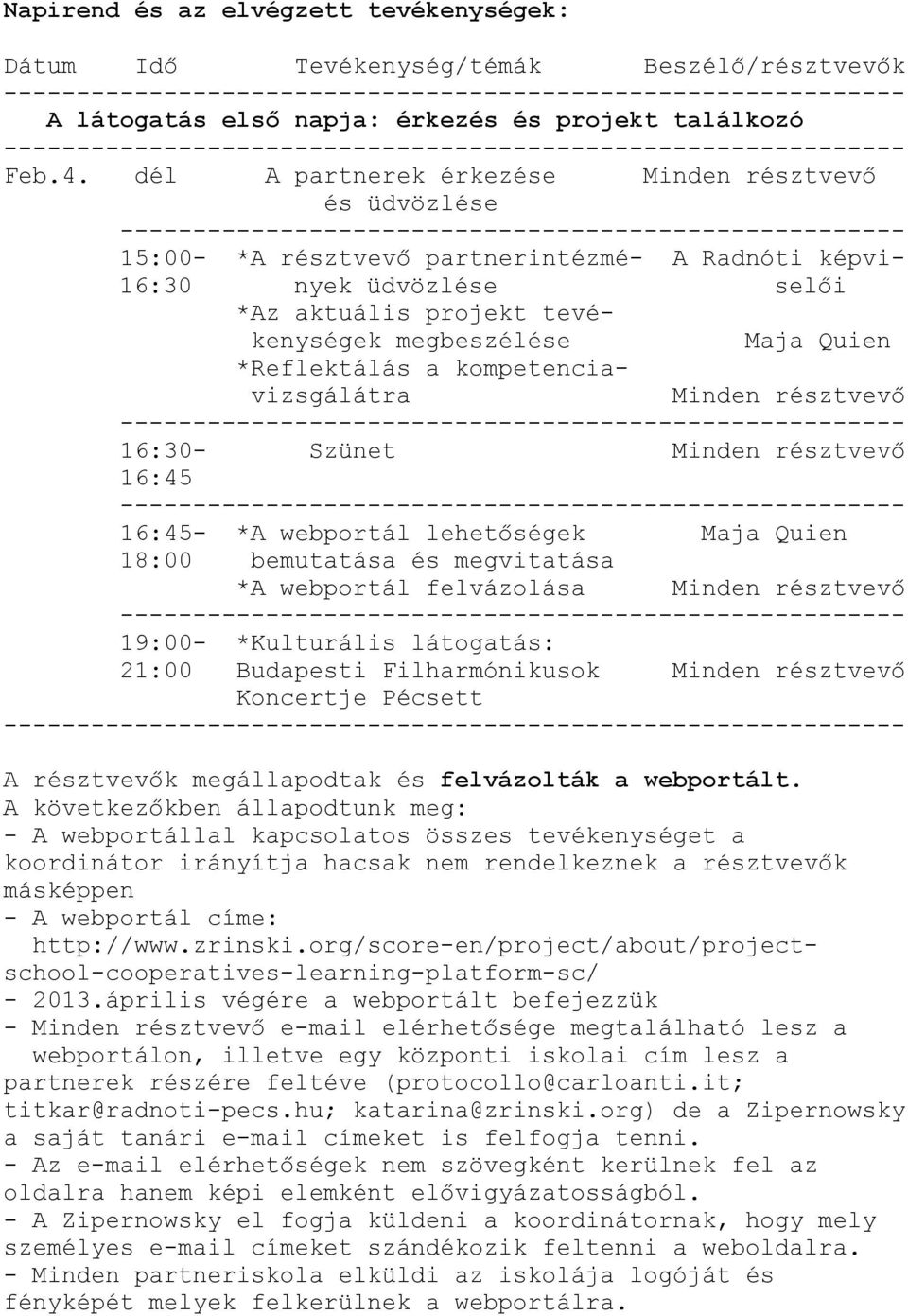 kompetenciavizsgálátra 16:30- Szünet 16:45 16:45- *A webportál lehetőségek Maja Quien 18:00 bemutatása és megvitatása *A webportál felvázolása 19:00- *Kulturális látogatás: 21:00 Budapesti