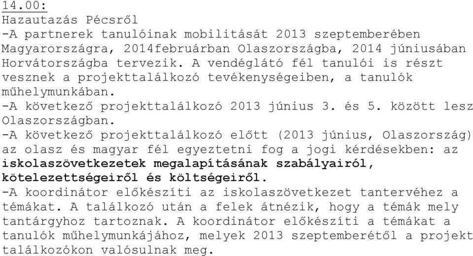 -A következő projekttalálkozó előtt (2013 június, Olaszország) az olasz és magyar fél egyeztetni fog a jogi kérdésekben: az iskolaszövetkezetek megalapításának szabályairól, kötelezettségeiről és