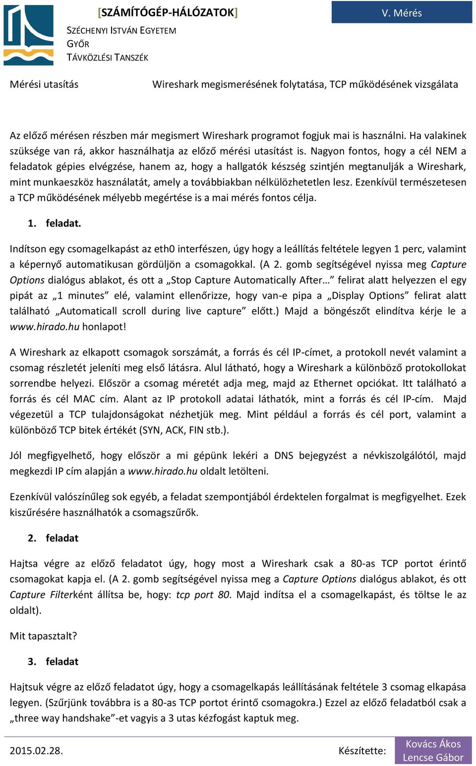 Nagyon fontos, hogy a cél NEM a feladatok gépies elvégzése, hanem az, hogy a hallgatók készség szintjén megtanulják a Wireshark, mint munkaeszköz használatát, amely a továbbiakban nélkülözhetetlen