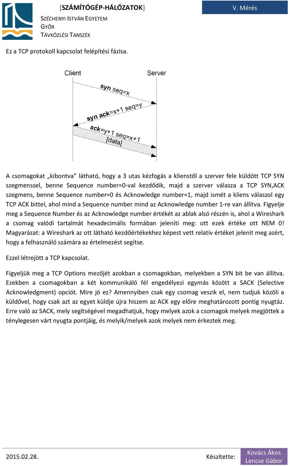 benne Sequence number=0 és Acknowledge number=1, majd ismét a kliens válaszol egy TCP ACK bittel, ahol mind a Sequence number mind az Acknowledge number 1-re van állítva.