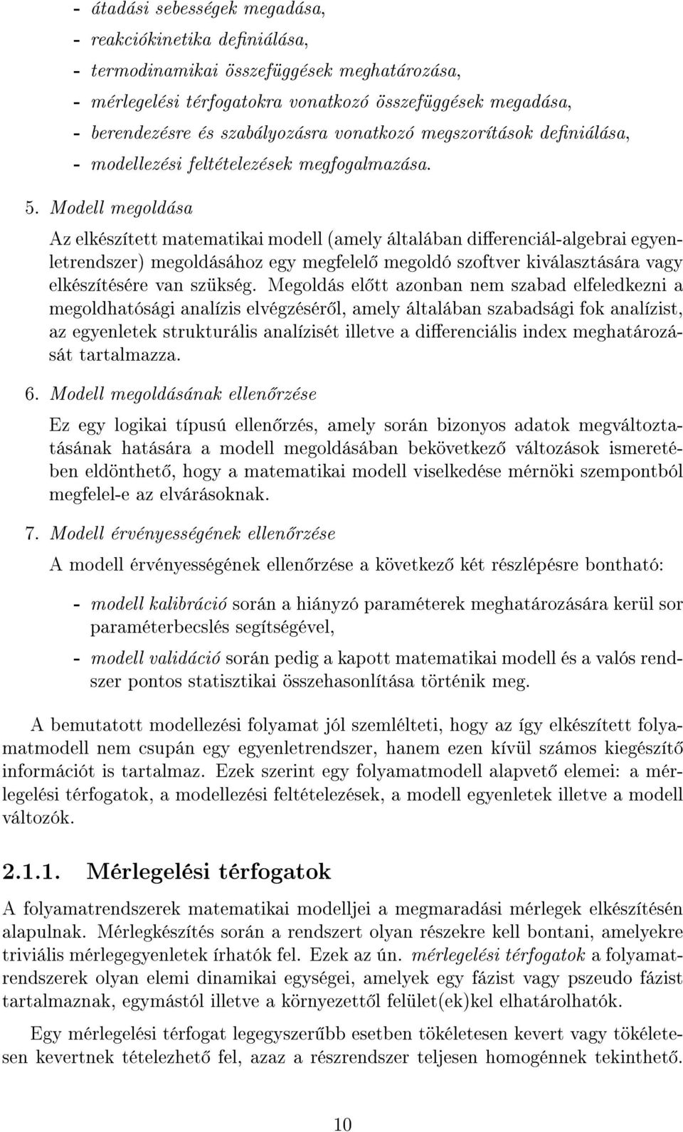 Modell megoldása Az elkészített matematikai modell (amely általában dierenciál-algebrai egyenletrendszer) megoldásához egy megfelel megoldó szoftver kiválasztására vagy elkészítésére van szükség.