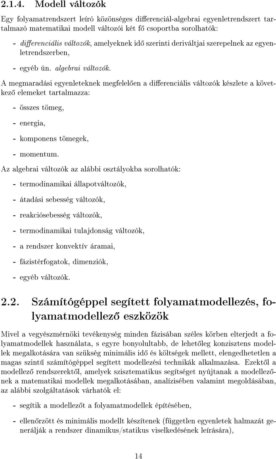A megmaradási egyenleteknek megfelel en a dierenciális változók készlete a következ elemeket tartalmazza: - összes tömeg, - energia, - komponens tömegek, - momentum.