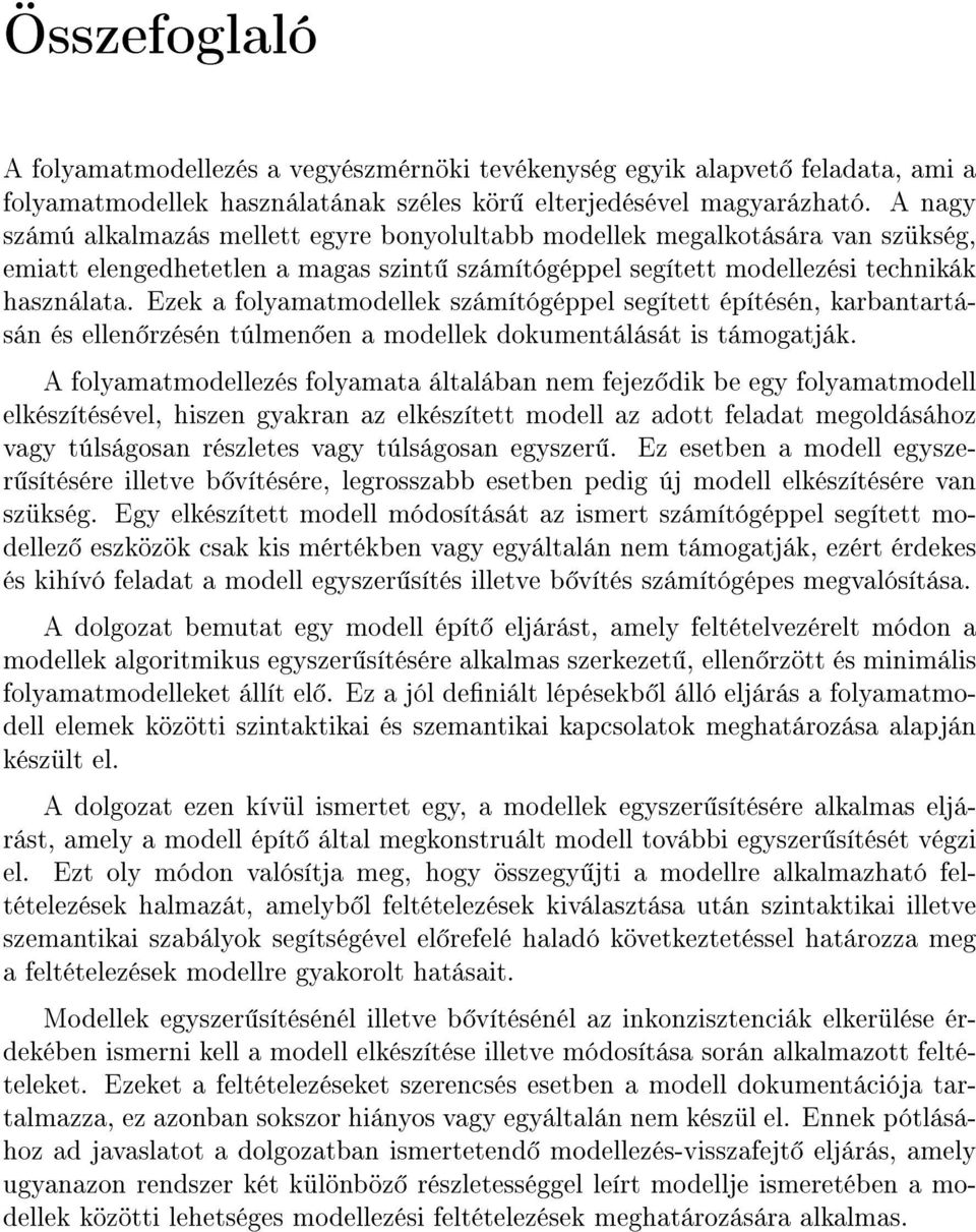Ezek a folyamatmodellek számítógéppel segített építésén, karbantartásán és ellen rzésén túlmen en a modellek dokumentálását is támogatják.