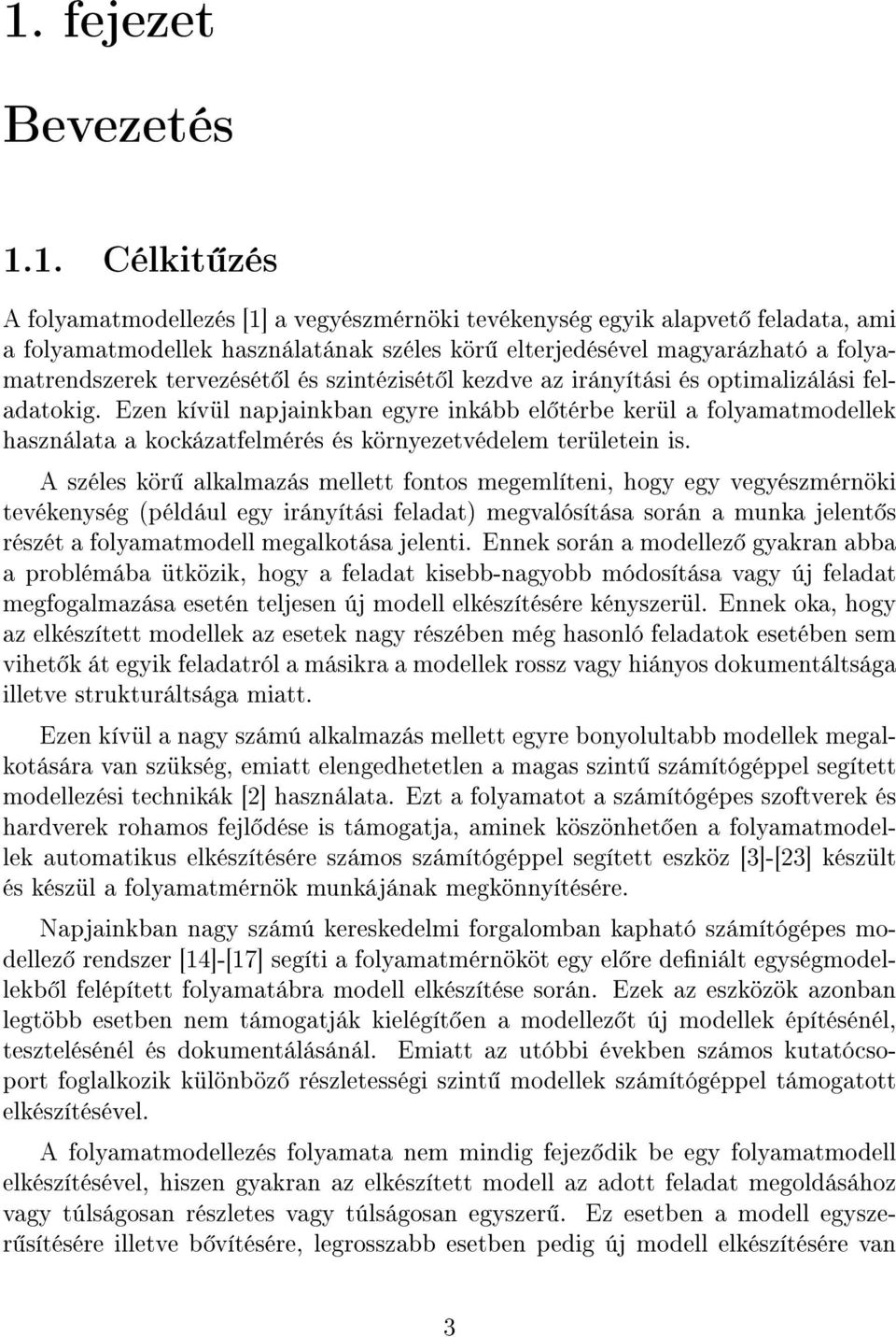 Ezen kívül napjainkban egyre inkább el térbe kerül a folyamatmodellek használata a kockázatfelmérés és környezetvédelem területein is.