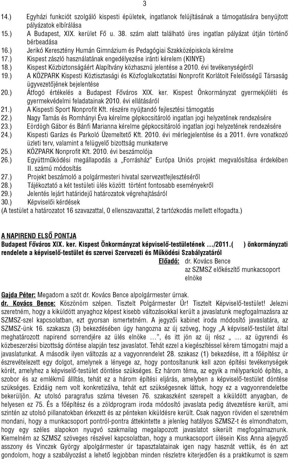 ) Kispest zászló használatának engedélyezése iránti kérelem (KINYE) 18.) Kispest Közbiztonságáért Alapítvány közhasznú jelentése a 2010. évi tevékenységéről 19.