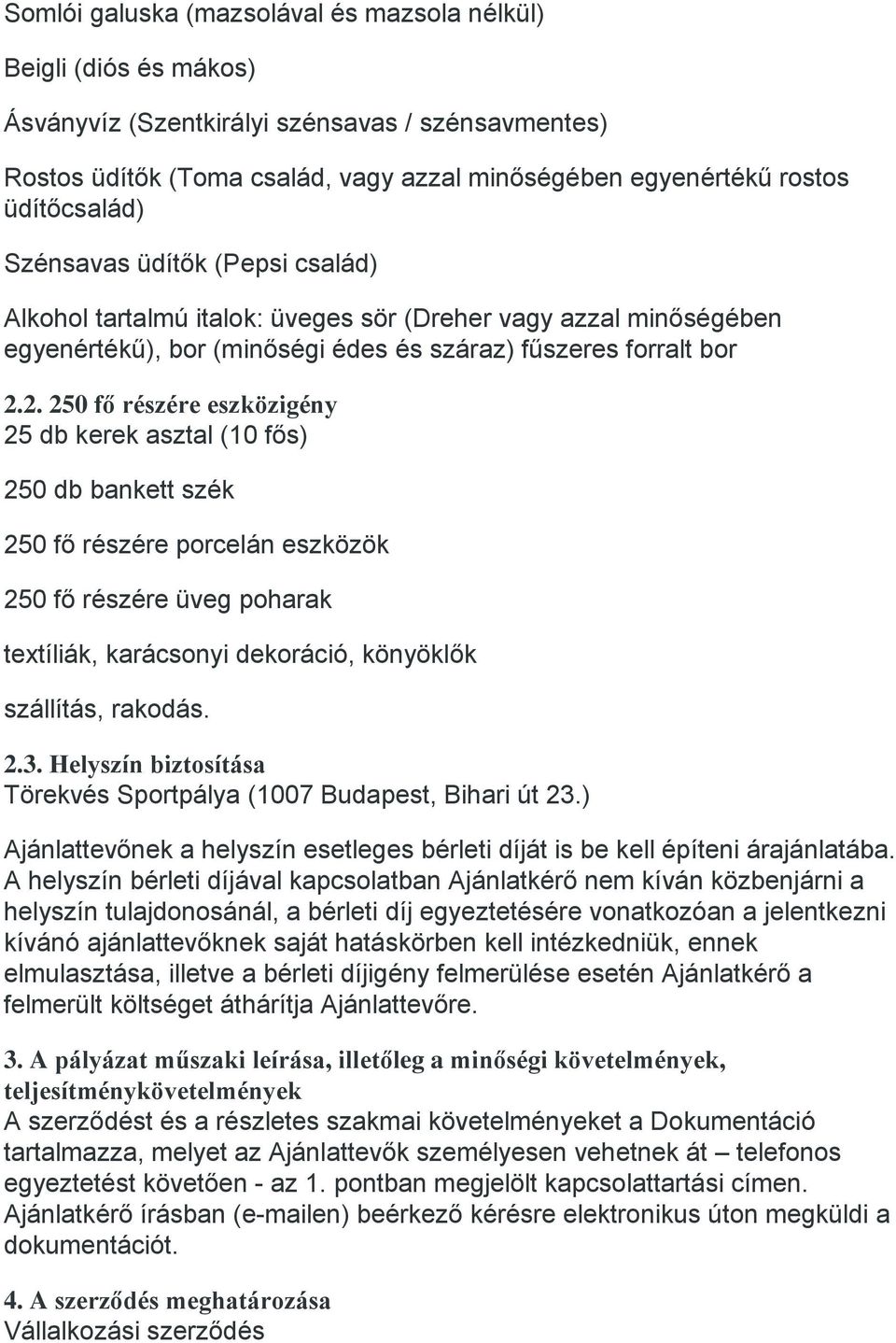 2. 250 fő részére eszközigény 25 db kerek asztal (10 fős) 250 db bankett szék 250 fő részére porcelán eszközök 250 fő részére üveg poharak textíliák, karácsonyi dekoráció, könyöklők szállítás,