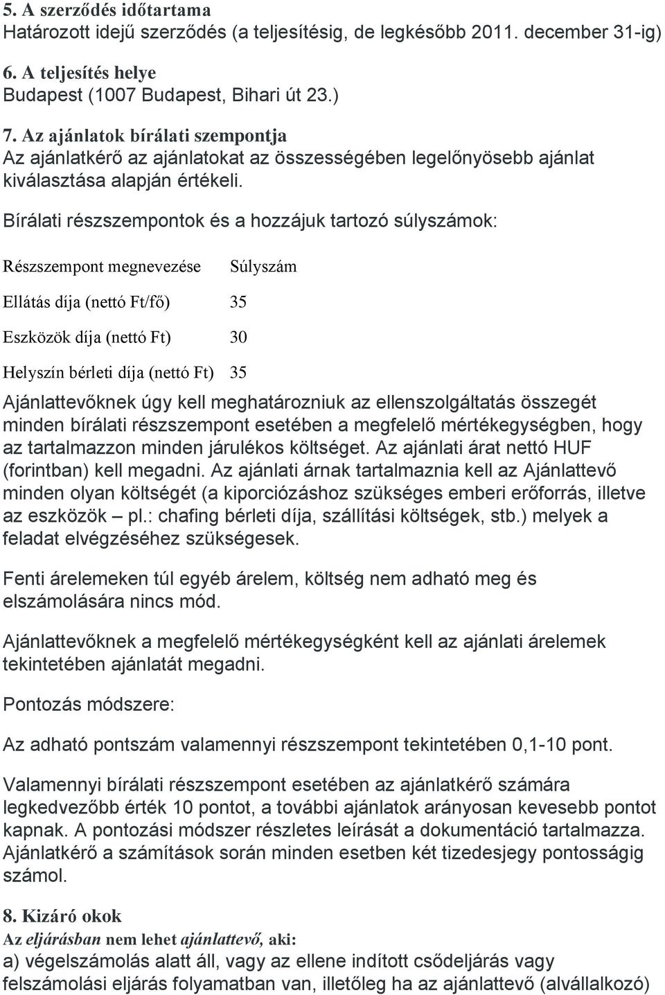 Bírálati részszempontok és a hozzájuk tartozó súlyszámok: Részszempont megnevezése Súlyszám Ellátás díja (nettó Ft/fő) 35 Eszközök díja (nettó Ft) 30 Helyszín bérleti díja (nettó Ft) 35