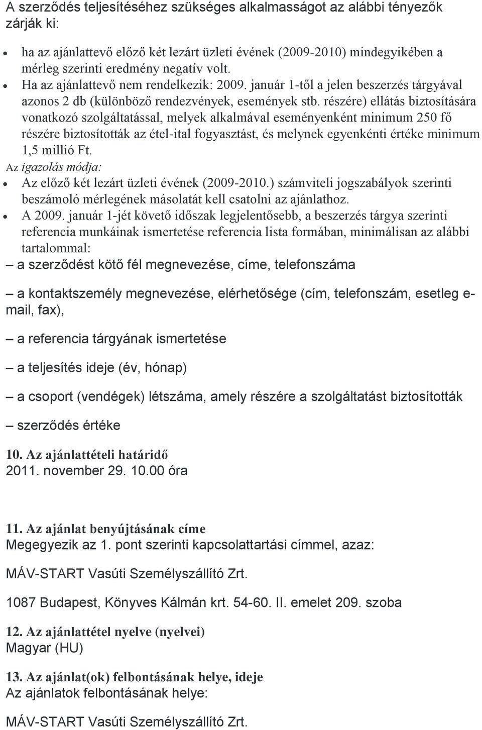 részére) ellátás biztosítására vonatkozó szolgáltatással, melyek alkalmával eseményenként minimum 250 fő részére biztosították az étel-ital fogyasztást, és melynek egyenkénti értéke minimum 1,5