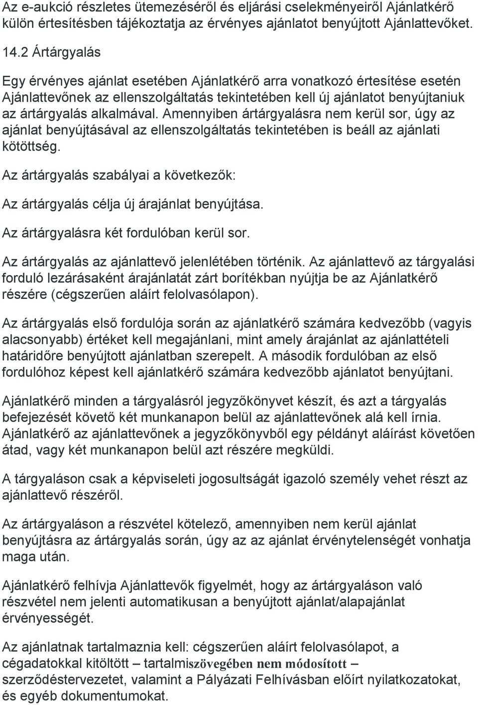 Amennyiben ártárgyalásra nem kerül sor, úgy az ajánlat benyújtásával az ellenszolgáltatás tekintetében is beáll az ajánlati kötöttség.