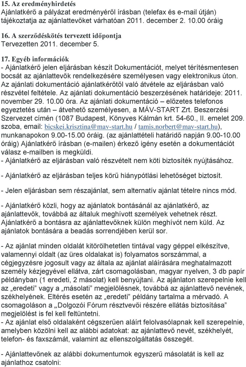 Egyéb információk - Ajánlatkérő jelen eljárásban készít Dokumentációt, melyet térítésmentesen bocsát az ajánlattevők rendelkezésére személyesen vagy elektronikus úton.