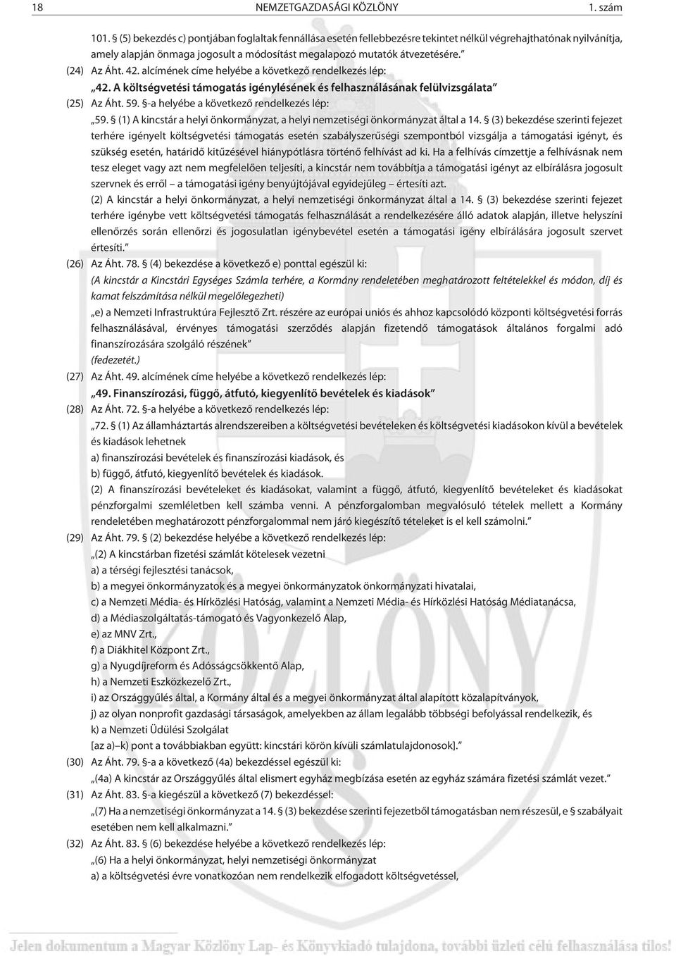 (24) Az Áht. 42. alcímének címe helyébe a következõ rendelkezés lép: 42. A költségvetési támogatás igénylésének és felhasználásának felülvizsgálata (25) Az Áht. 59.