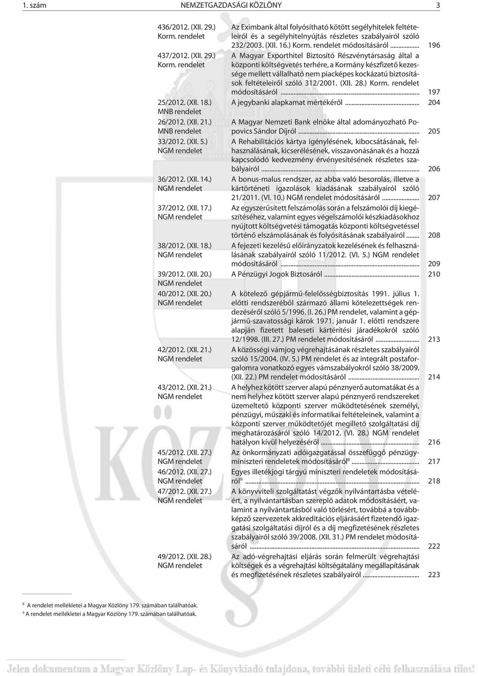 ) NGM rendelet 43/2012. (XII. 21.) NGM rendelet 45/2012. (XII. 27.) NGM rendelet 46/2012. (XII. 27.) NGM rendelet 47/2012. (XII. 27.) NGM rendelet 49/2012. (XII. 28.