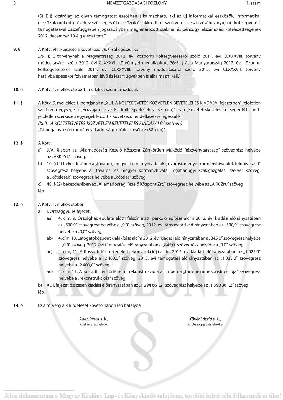 nyújtott költségvetési támogatásával összefüggésben jogszabályban meghatározott szakmai és pénzügyi elszámolási kötelezettségének 2012. december 10-éig eleget tett. 9. A Kötv. VIII.