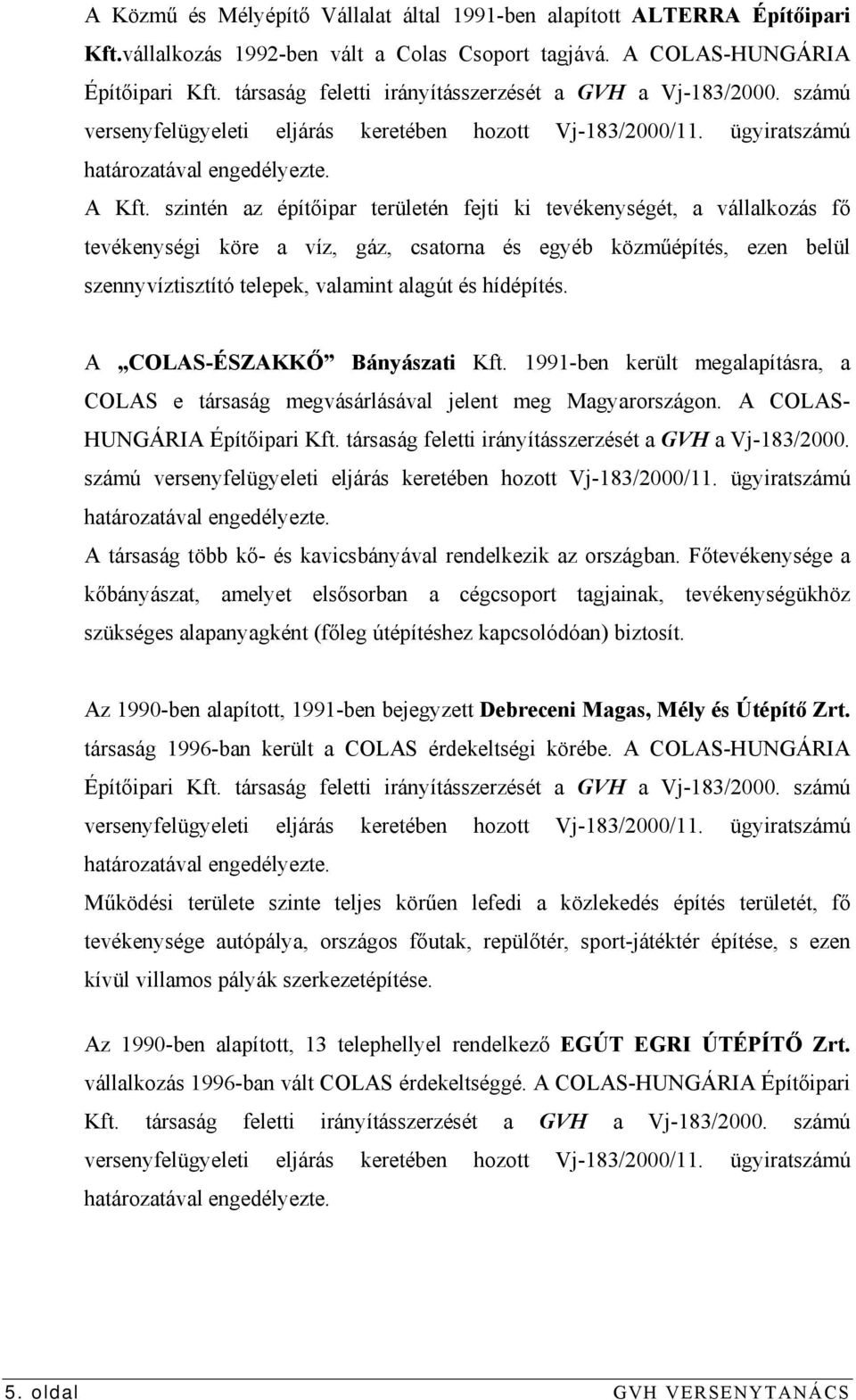 szintén az építőipar területén fejti ki tevékenységét, a vállalkozás fő tevékenységi köre a víz, gáz, csatorna és egyéb közműépítés, ezen belül szennyvíztisztító telepek, valamint alagút és hídépítés.