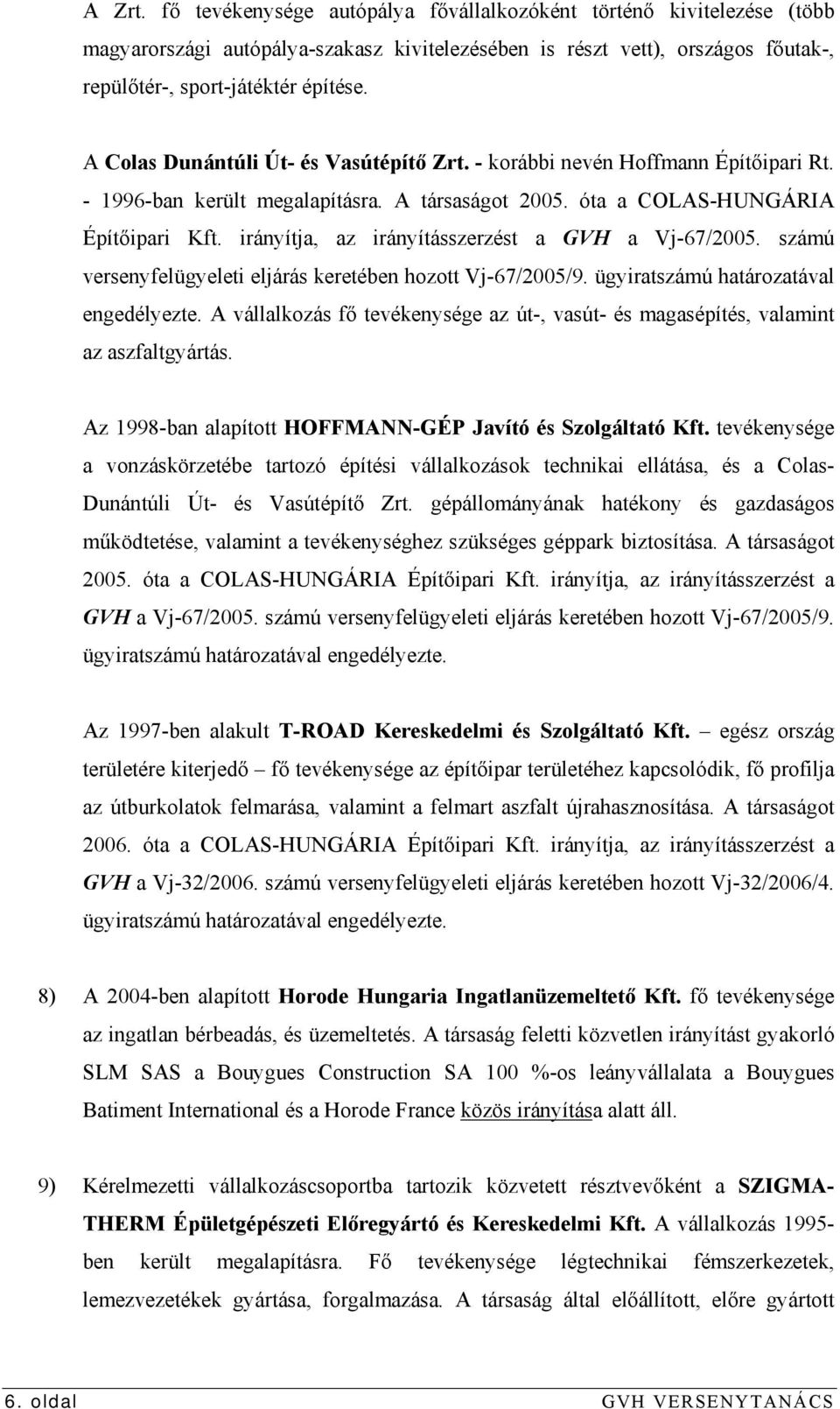 irányítja, az irányításszerzést a GVH a Vj-67/2005. számú versenyfelügyeleti eljárás keretében hozott Vj-67/2005/9. ügyiratszámú határozatával engedélyezte.