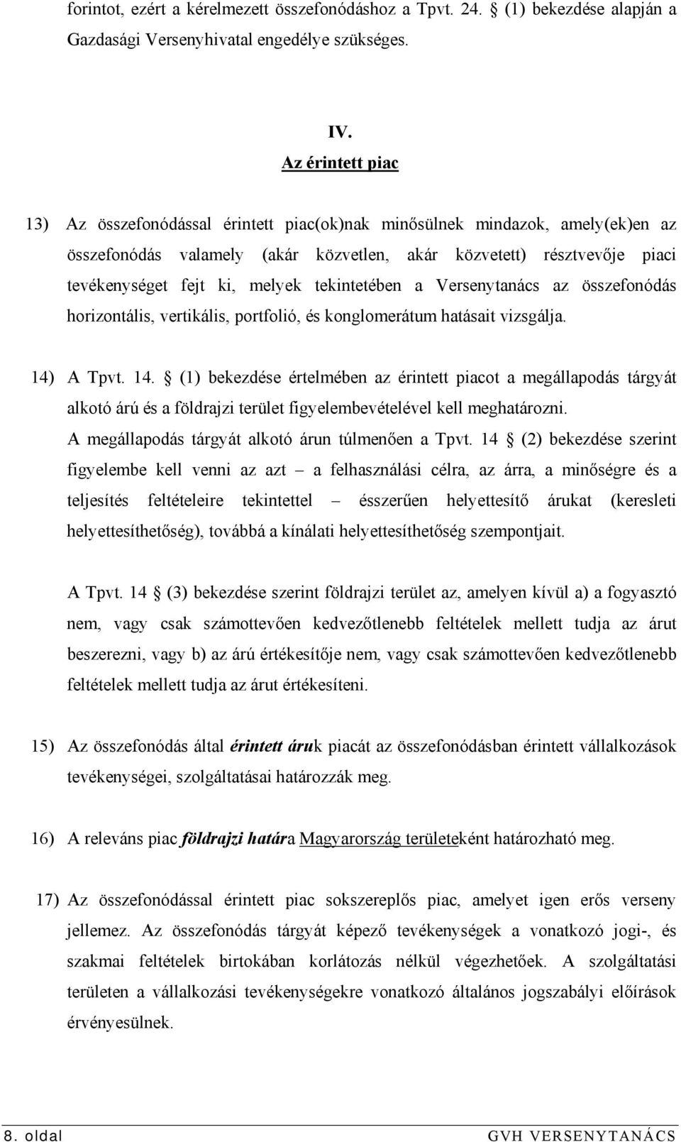 tekintetében a Versenytanács az összefonódás horizontális, vertikális, portfolió, és konglomerátum hatásait vizsgálja. 14)