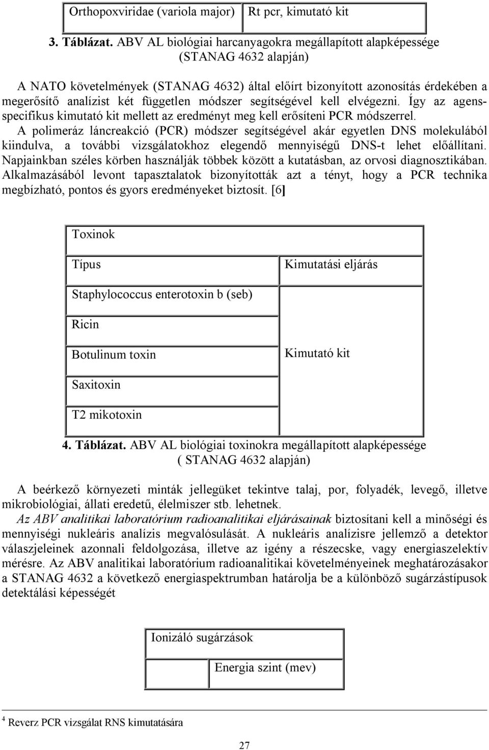 módszer segítségével kell elvégezni. Így az agensspecifikus kimutató kit mellett az eredményt meg kell erősíteni PCR módszerrel.