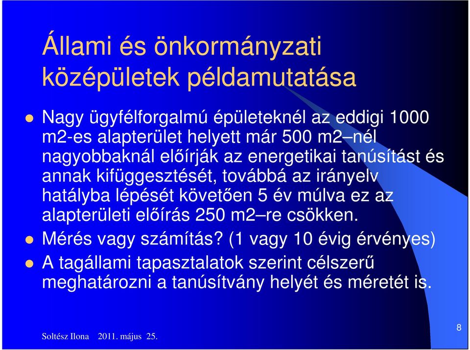 továbbá az irányelv hatályba lépését követen 5 év múlva ez az alapterületi elírás 250 m2 re csökken.