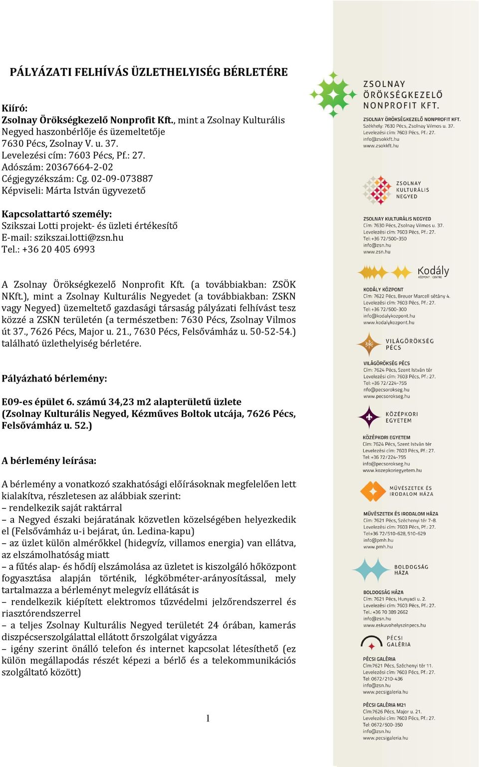 02-09-073887 Képviseli: Márta István ügyvezető Kapcsolattartó személy: Szikszai Lotti projekt- és üzleti értékesítő E-mail: szikszai.lotti@zsn.hu Tel.