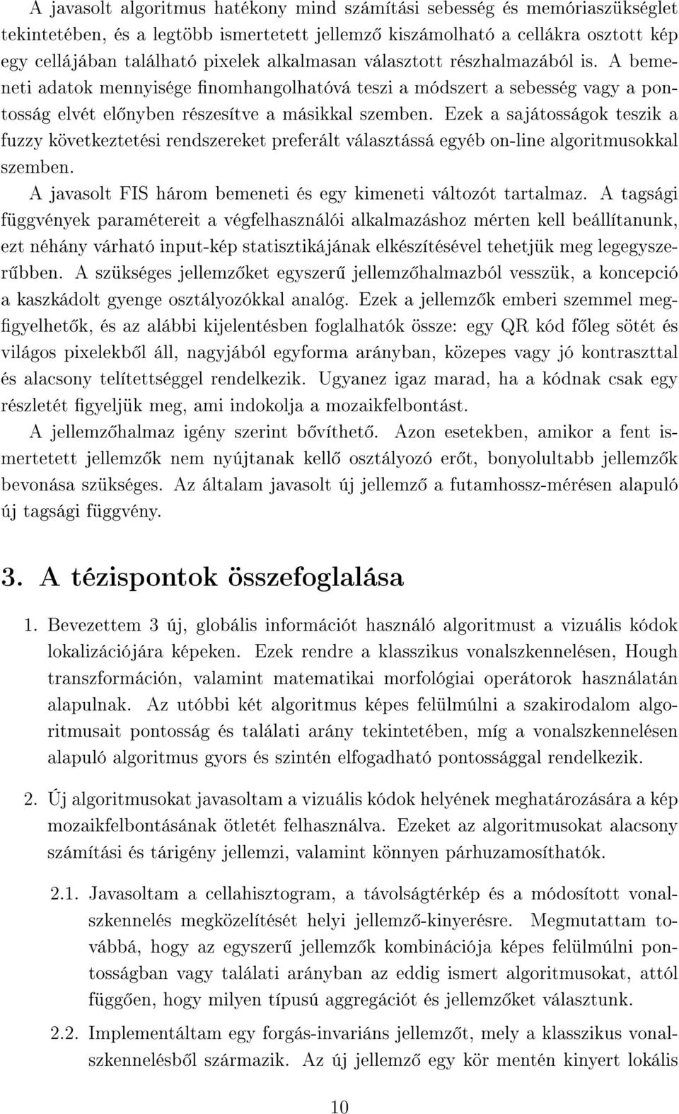 Ezek a sajátosságok teszik a fuzzy következtetési rendszereket preferált választássá egyéb on-line algoritmusokkal szemben. A javasolt FIS három bemeneti és egy kimeneti változót tartalmaz.