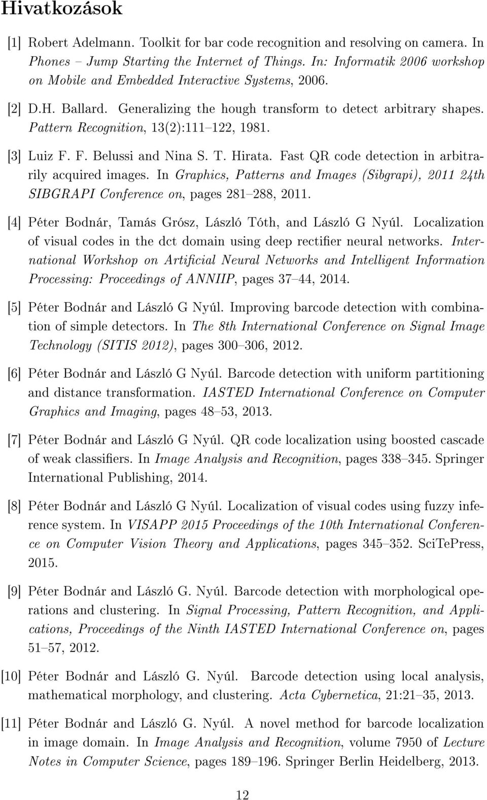 [3] Luiz F. F. Belussi and Nina S. T. Hirata. Fast QR code detection in arbitrarily acquired images. In Graphics, Patterns and Images (Sibgrapi), 2011 24th SIBGRAPI Conference on, pages 281288, 2011.