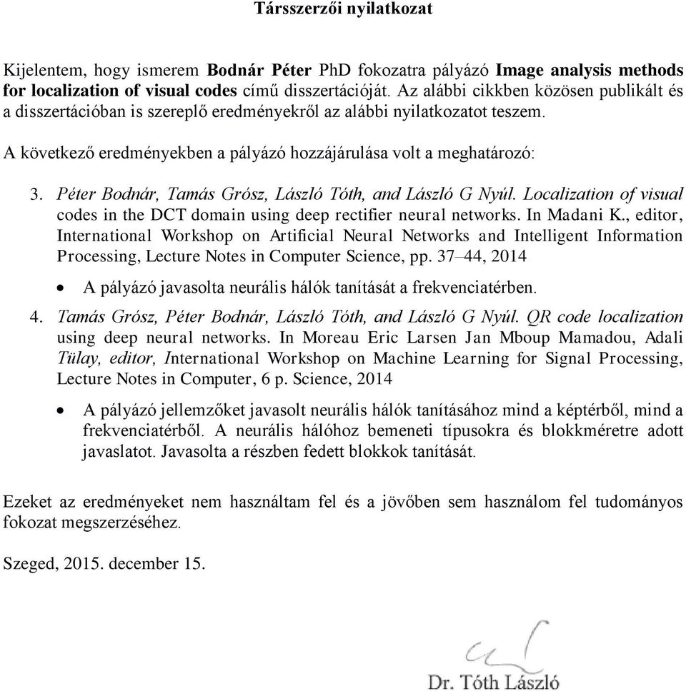 Péter Bodnár, Tamás Grósz, László Tóth, and László G Nyúl. Localization of visual codes in the DCT domain using deep rectifier neural networks. In Madani K.