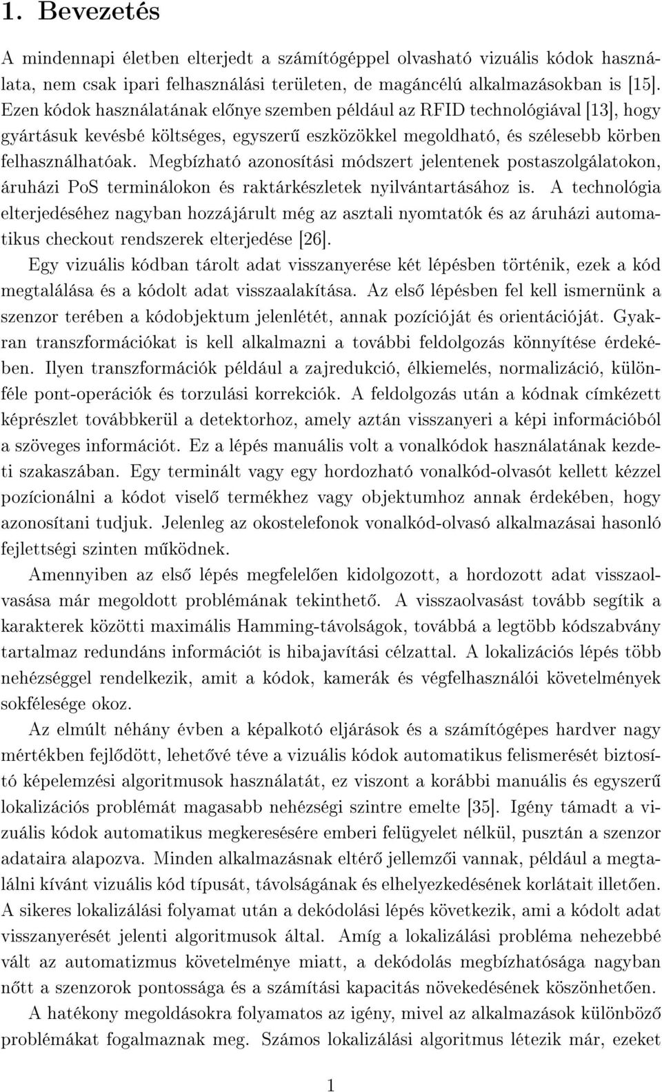 Megbízható azonosítási módszert jelentenek postaszolgálatokon, áruházi PoS terminálokon és raktárkészletek nyilvántartásához is.