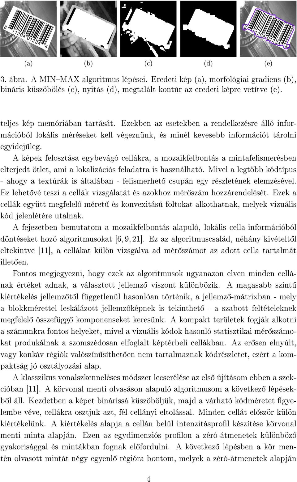 A képek felosztása egybevágó cellákra, a mozaikfelbontás a mintafelismerésben elterjedt ötlet, ami a lokalizációs feladatra is használható.