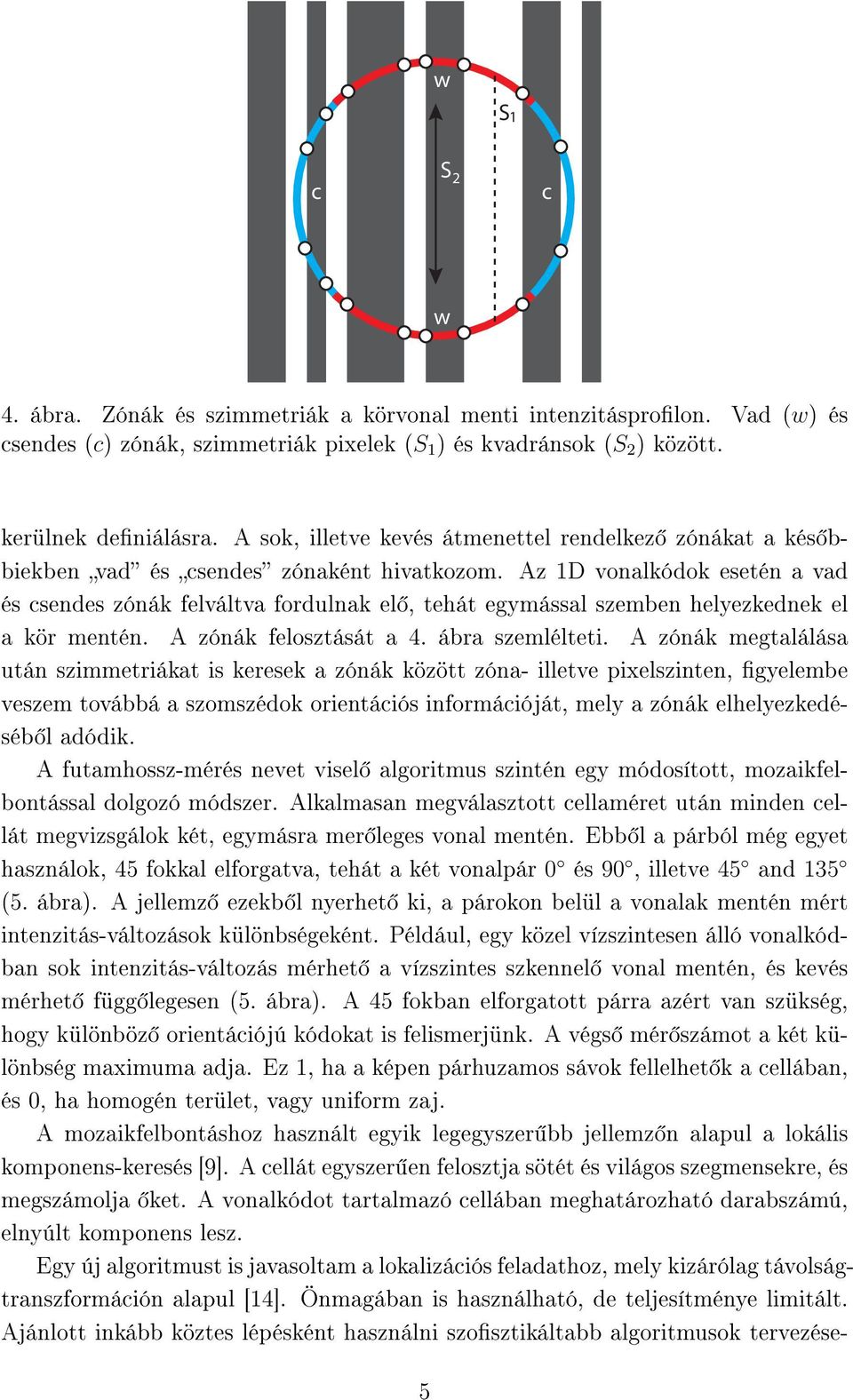 Az 1D vonalkódok esetén a vad és csendes zónák felváltva fordulnak el, tehát egymással szemben helyezkednek el a kör mentén. A zónák felosztását a 4. ábra szemlélteti.