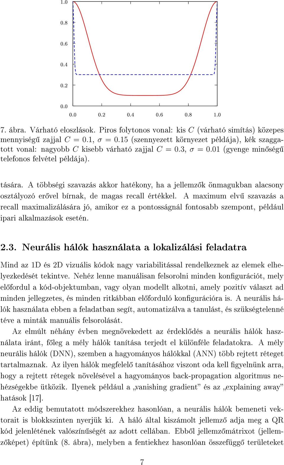 A többségi szavazás akkor hatékony, ha a jellemz k önmagukban alacsony osztályozó er vel bírnak, de magas recall értékkel.