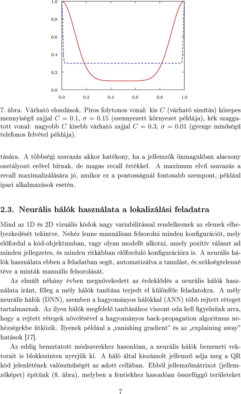 A többségi szavazás akkor hatékony, ha a jellemz k önmagukban alacsony osztályozó er vel bírnak, de magas recall értékkel.