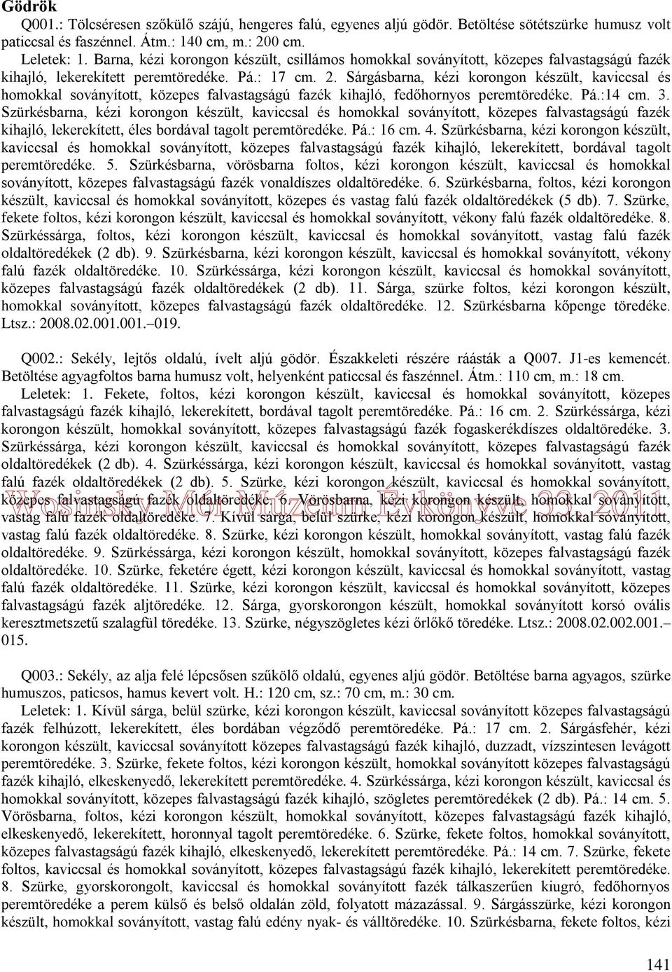 Sárgásbarna, kézi korongon készült, kaviccsal és homokkal soványított, közepes falvastagságú fazék kihajló, fedőhornyos peremtöredéke. Pá.:14 cm. 3.