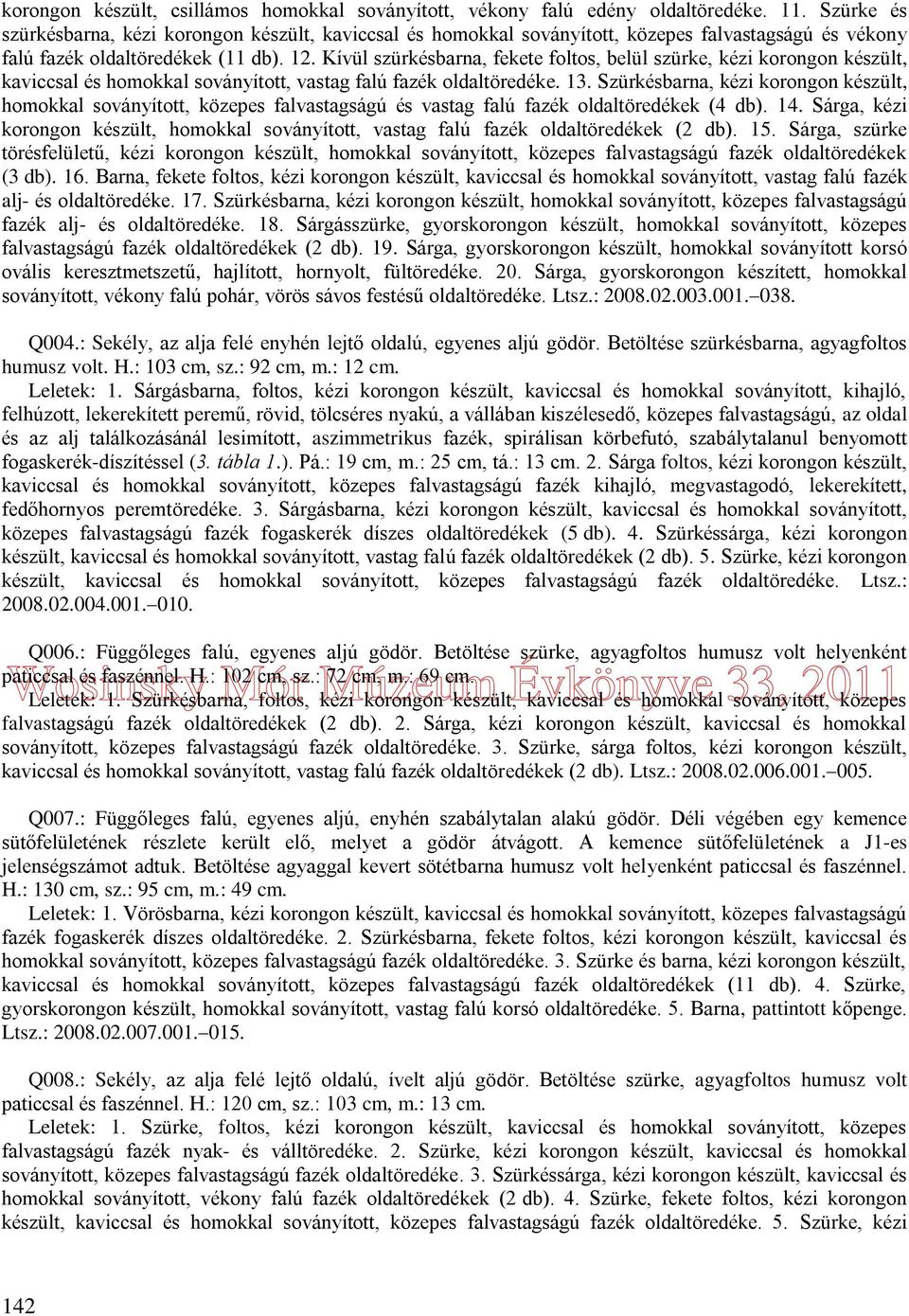 Kívül szürkésbarna, fekete foltos, belül szürke, kézi korongon készült, kaviccsal és homokkal soványított, vastag falú fazék oldaltöredéke. 13.