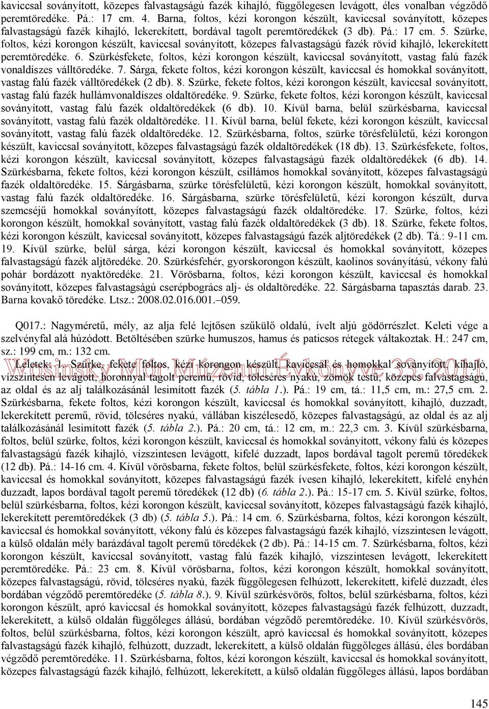 Szürke, foltos, kézi korongon készült, kaviccsal soványított, közepes falvastagságú fazék rövid kihajló, lekerekített peremtöredéke. 6.