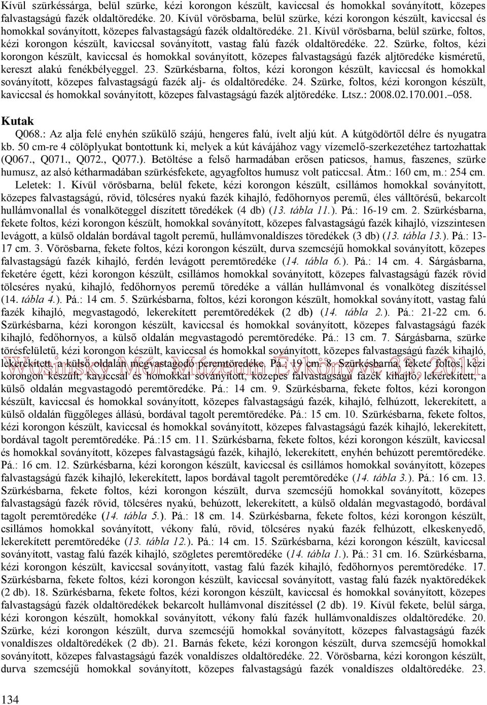 Kívül vörösbarna, belül szürke, foltos, kézi korongon készült, kaviccsal soványított, vastag falú fazék oldaltöredéke. 22.